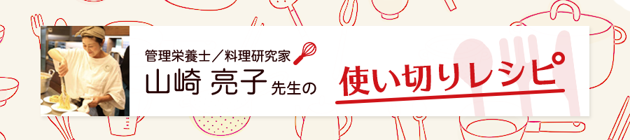 管理栄養士/料理研究家 山崎 亮子先生の使い切りレシピ